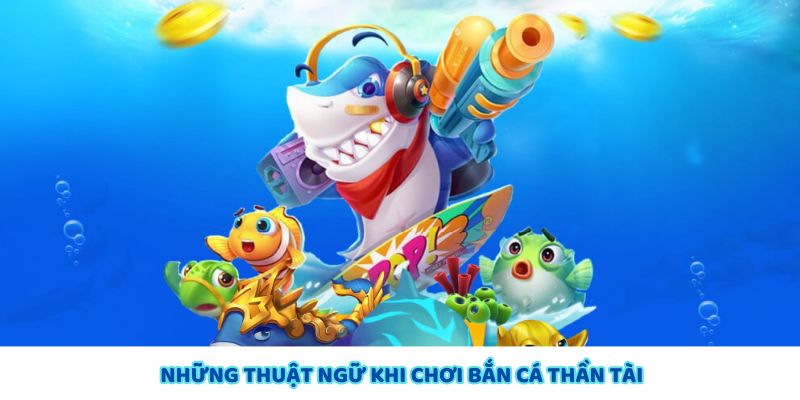 Thuật ngữ phổ biến trong trò chơi bắn cá