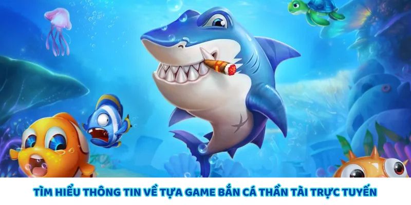 Thông tin về trò chơi bắn cá đổi thưởng trực tuyến