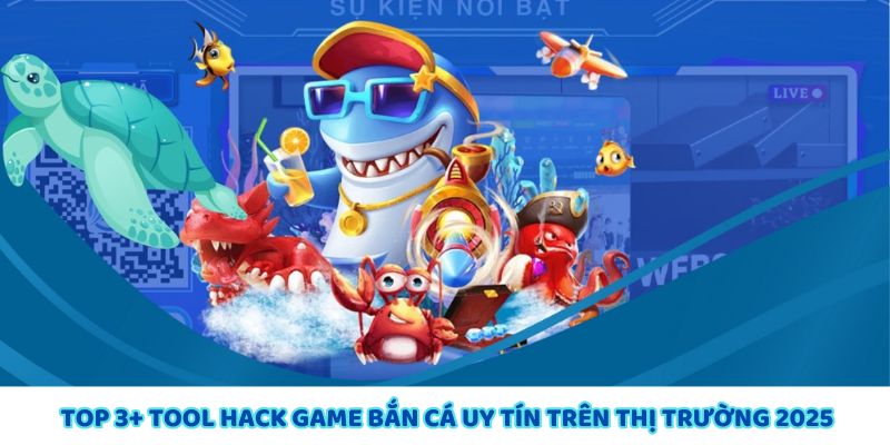 Top 3+ công cụ hack game bắn cá uy tín 2025