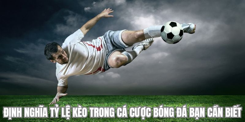 Định nghĩa tỷ lệ kèo trong cá cược bóng đá bạn cần biết